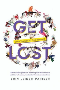 Get Lost: Seven Principles for Trekking Life with Grace and Other Life Lessons from Kick-Ass Women’s Adventure Travel