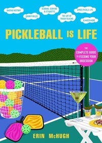 Erin McHugh - Pickleball Is Life - The Complete Guide to Feeding Your Obsession.