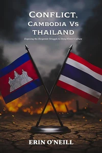 Conflict, Cambodia Vs Thailand: Exposing the Desperate Struggle to Deny Khmer Culture