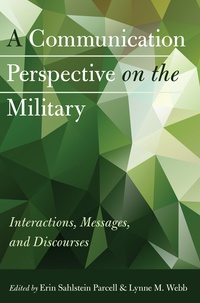 Erin Sahlstein parcell et Lynne m. Webb - A Communication Perspective on the Military - Interactions, Messages, and Discourses.