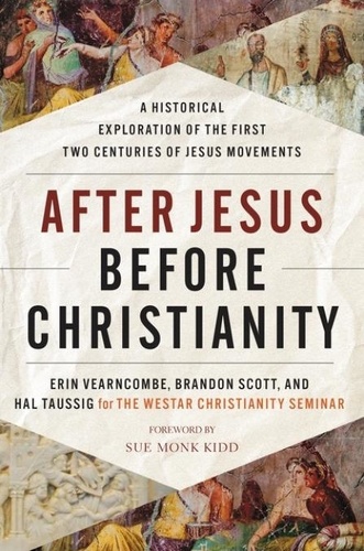 Erin Vearncombe et Brandon Scott - After Jesus Before Christianity - A Historical Exploration of the First Two Centuries of Jesus Movements.