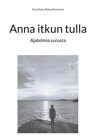 Erja Eliala et Marja Mustonen - Anna itkun tulla - Ajatelmia surusta.
