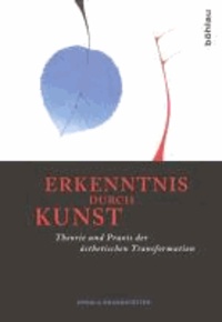 Erkenntnis durch Kunst - Theorie und Praxis der ästhetischen Transformation.