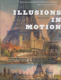 Erkki Huhtamo - Illusions in Motion - Media Archaeology of the Moving Panorama and Related Spectacles.