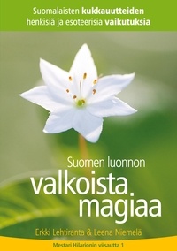 Erkki Lehtiranta et Leena Niemelä - Suomen luonnon valkoista magiaa - Suomalaisten kukkauutteiden henkisiä ja esoteerisia vaikutuksia.