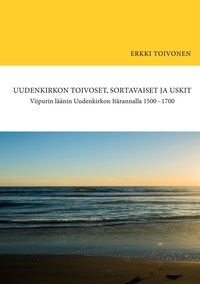 Erkki Toivonen - Uudenkirkon Toivoset, Sortavaiset ja Uskit - Viipurin läänin Uudenkirkon Itärannalla 1500-1700.