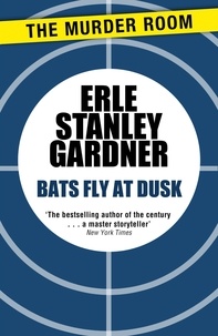 Erle Stanley Gardner - Bats Fly at Dusk.