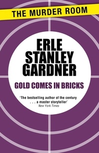Erle Stanley Gardner - Gold Comes in Bricks.