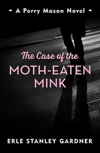 Erle Stanley Gardner - The Case of the Moth-Eaten Mink - A Perry Mason novel.