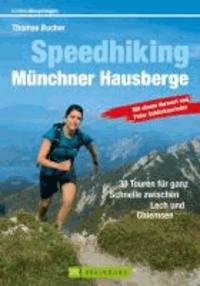 Erlebnis Bergsteigen: Speedhiking Münchner Hausberge - 30 Touren für ganz Schnelle zwischen Lech und Chiemsee.