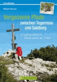 Erlebnis Wandern: Vergessene Pfade zwischen Tegernsee und Salzburg - 30 außergewöhnliche Touren abseits des Trubels.