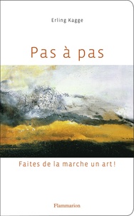 Erling Kagge - Pas à pas - Faites de la marche un art !.