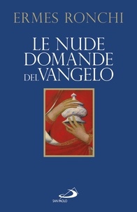 Ermes Ronchi - Le nude domande del Vangelo. Meditazioni proposte a Papa Francesco e alla Curia romana.