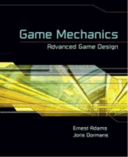 Ernest Adams et Joris Dormans - Game Mechanics - Advanced Game Design.
