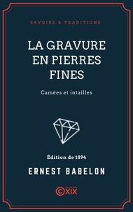 Ernest Babelon - La Gravure en pierres fines - Camées et intailles.