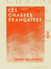 Ernest Bellecroix - Les Chasses françaises - Plaine, bois et marais.