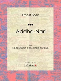  Ernest Bosc et  Ligaran - Addha-Nari - ou L'occultisme dans l'Inde antique.