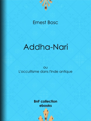 Addha-Nari. ou L'occultisme dans l'Inde antique