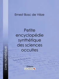 Petite encyclopédie synthétique des sciences occultes