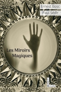 Ernest Bosc et Paul Sédir - Les Miroirs Magiques.