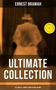 Ernest Bramah - Ultimate Collection: 20+ Novels &amp; Short Stories in One Volume