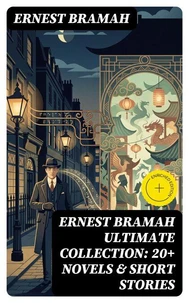 ERNEST BRAMAH Ultimate Collection: 20+ Novels &amp; Short Stories