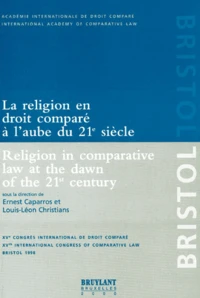 La Religion En Droit Compare A L'Aube Du 21eme Siecle : Religion In Comparative Law At The Dawn Of The 21 St Century. Xveme Congres International De Droit Compare : Xv Th International Congress Of Comparative Law, Bristol 1998