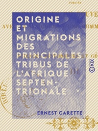 Ernest Carette - Origine et migrations des principales tribus de l'Afrique septentrionale - Et particulièrement de l'Algérie.
