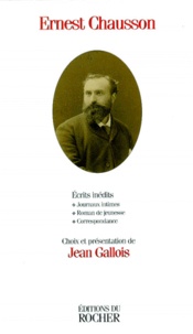 Ernest Chausson - Ecrits inédits - Journaux intimes, roman de jeunesse, correspondance.