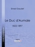 Ernest Daudet et  Ligaran - Le Duc d'Aumale - 1822-1897.