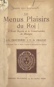 Ernest de Crauzat et Jacques-Gabriel Prod'homme - Les menus plaisirs du Roi, l'École royale et le Conservatoire de musique - 17 portraits, vues et plans, d'après les documents de l'époque.