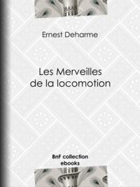 Ernest Deharme et A. Jahandier - Les Merveilles de la locomotion.