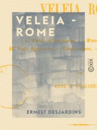 Ernest Desjardins - Veleia - Rome - Deuxième mission en Italie.
