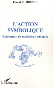 Ernest E. Boesch - L'action symbolique - Fondements de psychologie culturelle.
