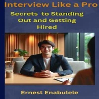 Interview Like a Pro: Secrets of Standing Out and Getting Hired