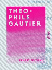 Ernest Feydeau - Théophile Gautier - Souvenirs intimes.