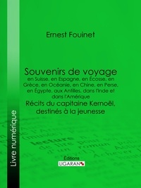 Ernest Fouinet et  Ligaran - Souvenirs de voyage en Suisse, en Espagne, en Écosse, en Grèce, en Océanie, en Chine, en Perse, en Égypte, aux Antilles, dans l'Inde et dans l'Amérique - Récits du capitaine Kernoël, destinés à la jeunesse.