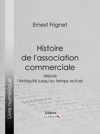 Ernest Frignet et  Ligaran - Histoire de l'association commerciale - Depuis l'Antiquité jusqu'au temps actuel.