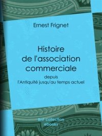 Ernest Frignet - Histoire de l'association commerciale - Depuis l'Antiquité jusqu'au temps actuel.