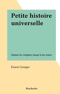 Ernest Granger - Petite histoire universelle - Depuis les origines jusqu'à nos jours.