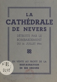 Ernest Guynot - La cathédrale de Nevers détruite par le bombardement du 16 juillet 1944 - Notice historique.