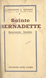Ernest Guynot et Patrice Flynn - Sainte Bernadette - Souvenirs inédits.