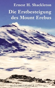 Ernest H. Shackleton - Die Erstbesteigung des Mount Erebus.