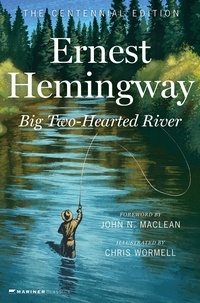 Ernest Hemingway et John N Maclean - Big Two-Hearted River - The Centennial Edition.