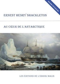 Ernest Henry Shackleton - Au cœur de l'Antarctique (édition enrichie).