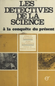 Ernest Kahane et Ernest Salvinien - Les détectives de la science à la conquête du présent.