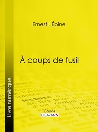 Ernest L'Épine et  Ligaran - À coups de fusil.