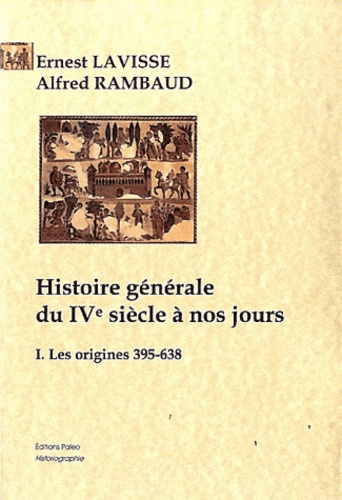 Ernest Lavisse - Histoire générale du IVe siècle à nos jours - Les origines 395-638.