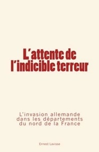 Ernest Lavisse et Collection « Les pages de l'histoire » - L'attente de l'indicible terreur - L'invasion allemande dans les départements du nord de la France.