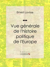 Ernest Lavisse et  Ligaran - Vue générale de l'histoire politique de l'Europe - Essai historique et politique.
